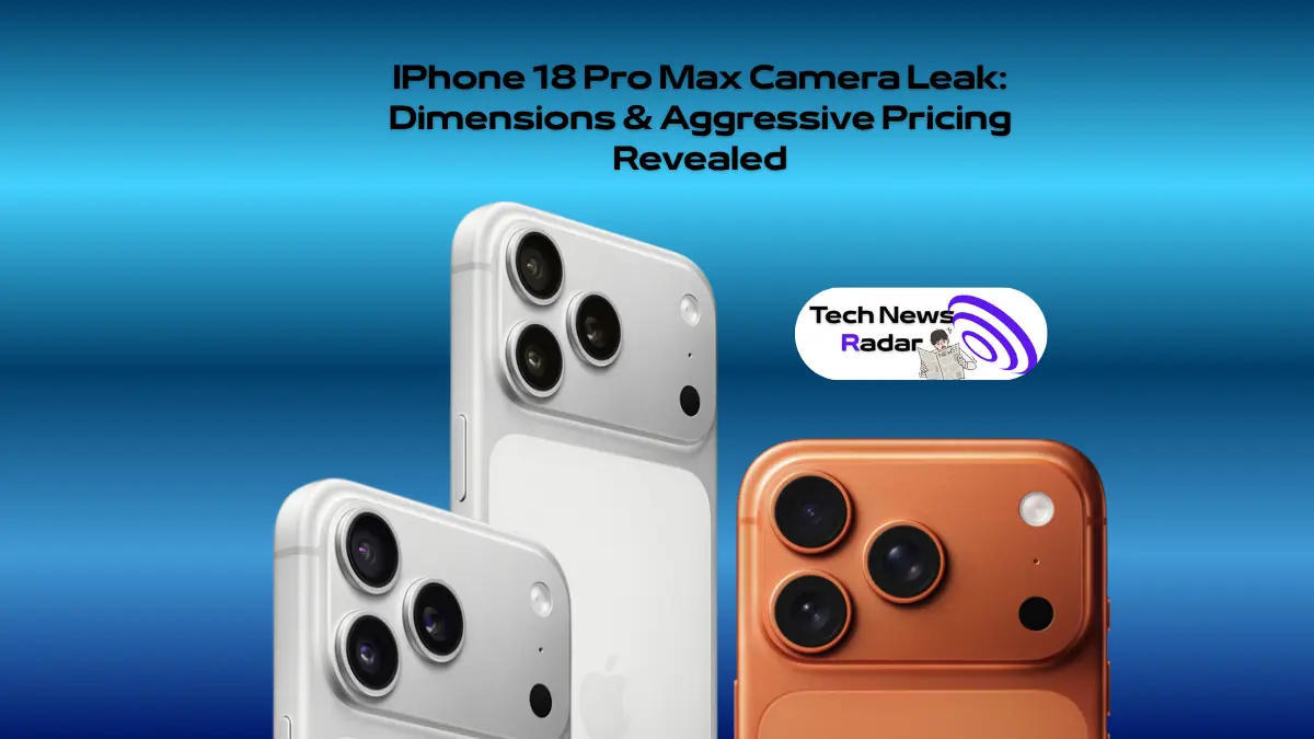 IPhone 18 Pro Max Camera Leak: Dimensions & Aggressive Pricing Revealed