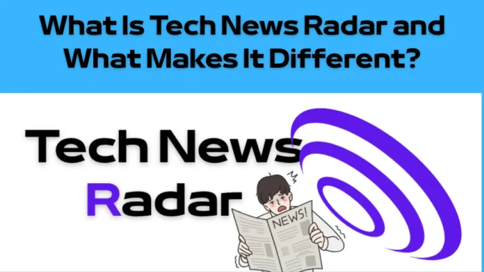 What Is Tech News Radar and What Makes It Different What Is Tech News Radar and What Makes It Different?