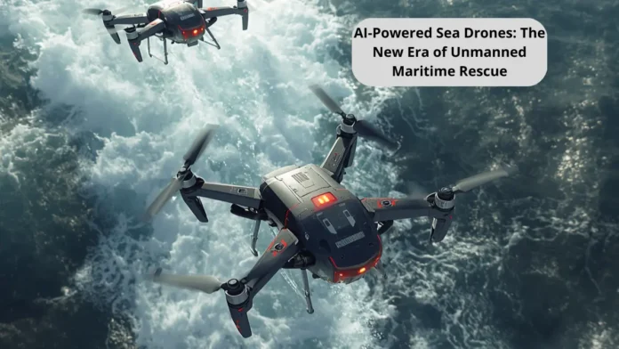 AI-Powered Sea Drones The New Era of Unmanned Maritime Rescue AI-Powered Sea Drones: The New Era of Unmanned Maritime Rescue