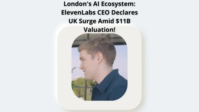 London's AI Ecosystem ElevenLabs CEO Declares UK Surge Amid $11B Valuation! London's AI Ecosystem: ElevenLabs CEO Declares UK Surge Amid $11B Valuation!