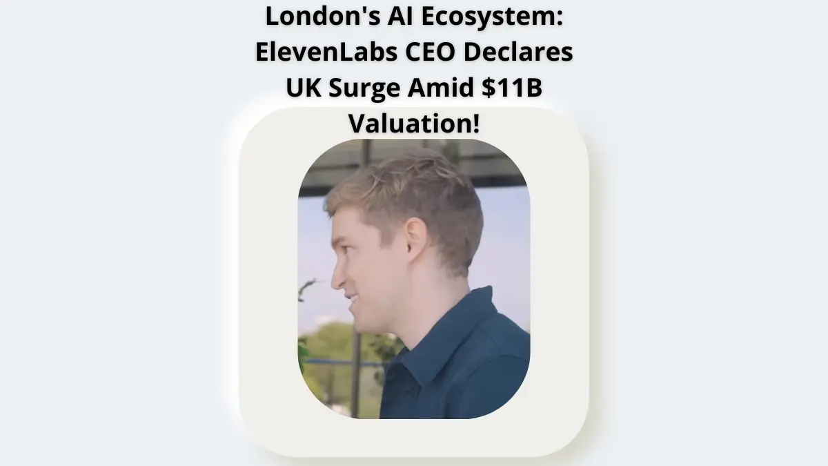 London's AI Ecosystem: ElevenLabs CEO Declares UK Surge Amid $11B Valuation!