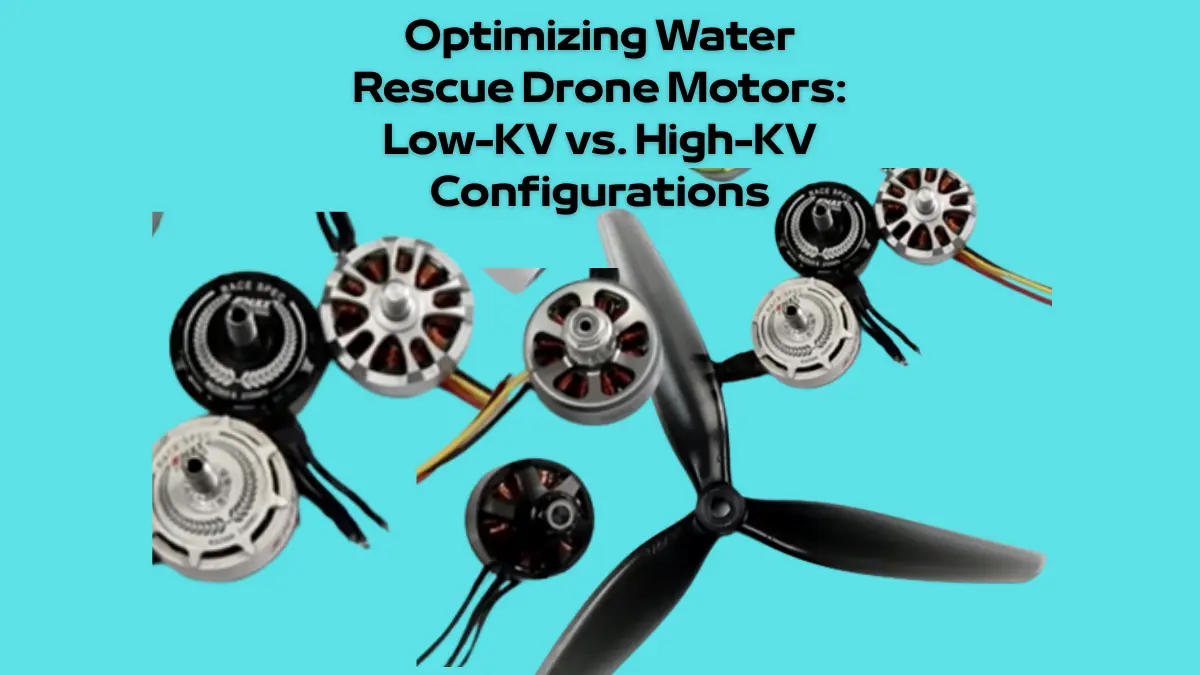 Optimizing Water Rescue Drone Motors Low-KV vs. High-KV Configurations (1)