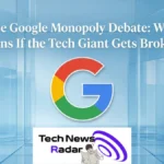 The Google Monopoly Debate: What Happens If the Tech Giant Gets Broken Up? The Google Monopoly Debate: What Happens If the Tech Giant Gets Broken Up?