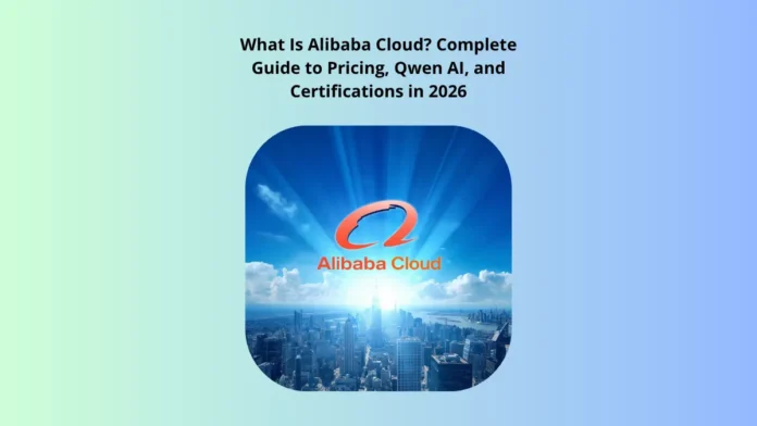 What Is Alibaba Cloud Complete Guide to Pricing, Qwen AI, and Certifications in 2026 What Is Alibaba Cloud? Complete Guide to Pricing, Qwen AI, and Certifications in 2026